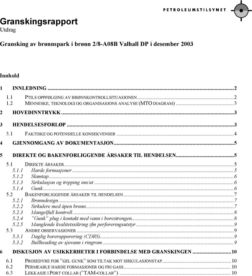 ..5 5.1.1 Harde formasjoner...5 5.1.2 Slamtap...6 5.1.3 Sirkulasjon og tripping inn/ut...6 5.1.4 Gunk...6 5.2 BAKENFORLIGGENDE ÅRSAKER TIL HENDELSEN...7 5.2.1 Brønndesign...7 5.2.2 Sirkulere med åpen brønn.