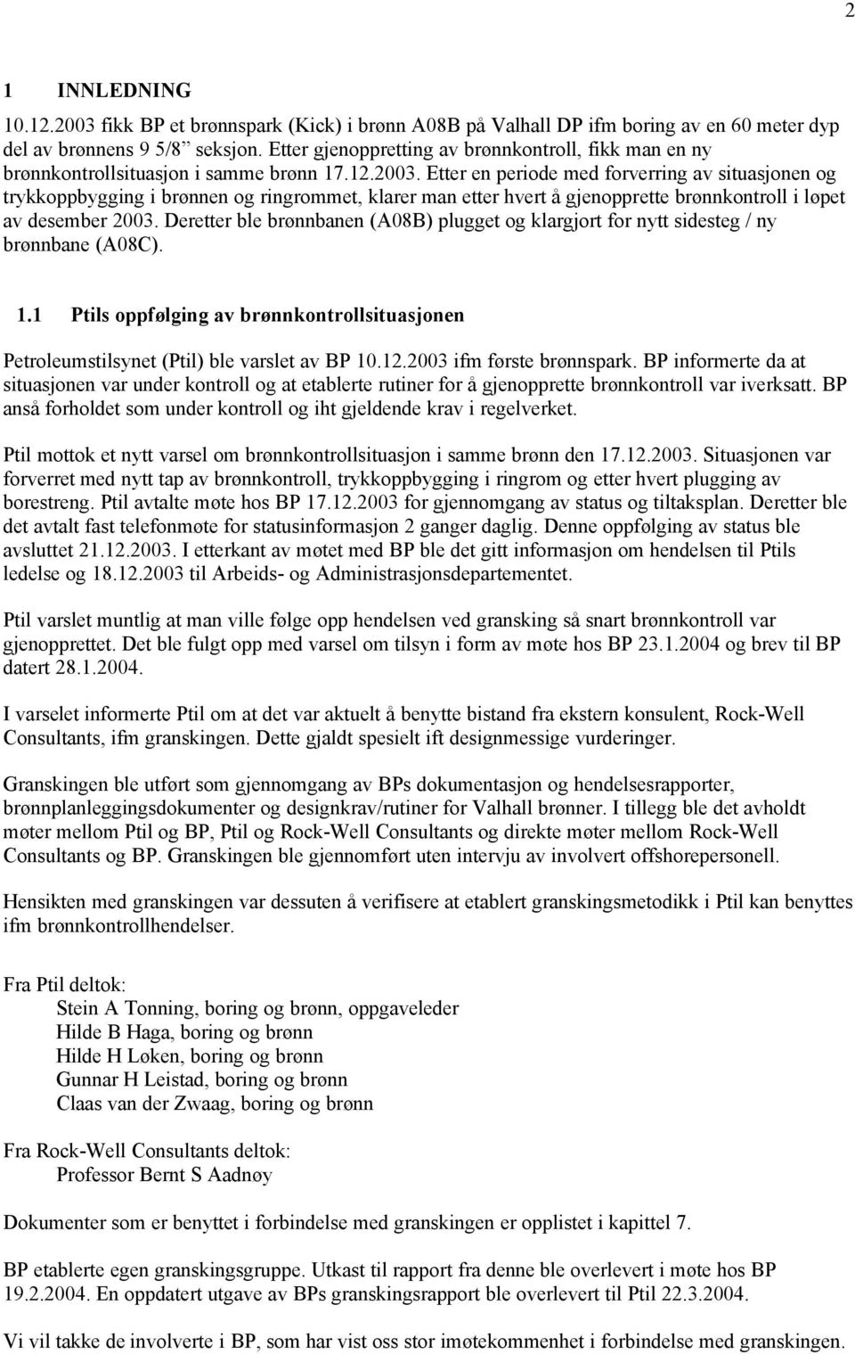 Etter en periode med forverring av situasjonen og trykkoppbygging i brønnen og ringrommet, klarer man etter hvert å gjenopprette brønnkontroll i løpet av desember 2003.