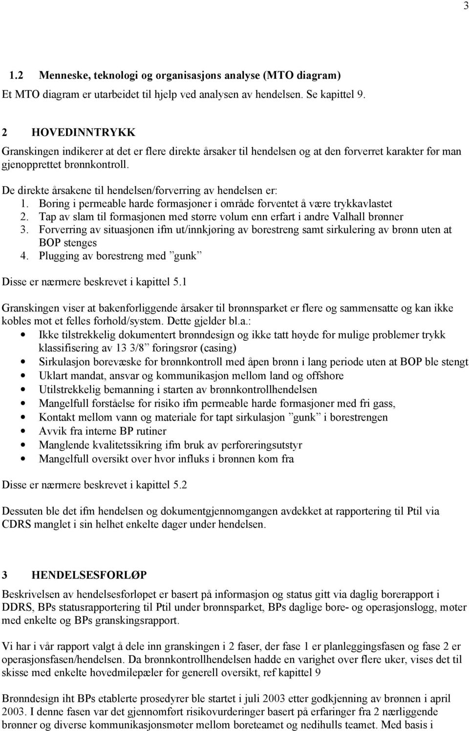 De direkte årsakene til hendelsen/forverring av hendelsen er: 1. Boring i permeable harde formasjoner i område forventet å være trykkavlastet 2.