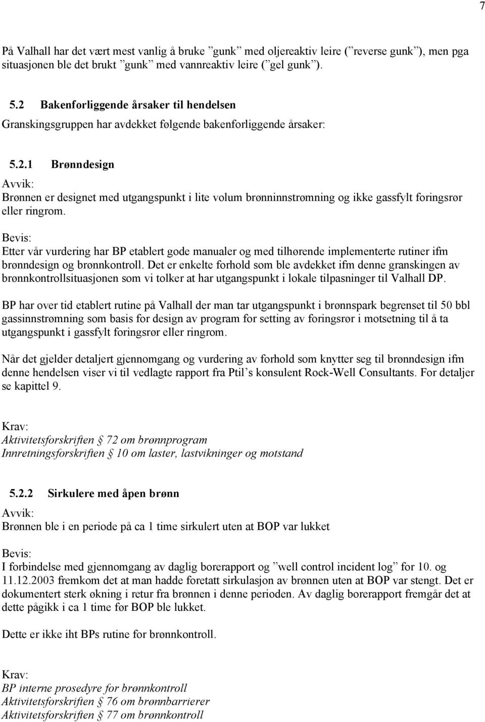 Etter vår vurdering har BP etablert gode manualer og med tilhørende implementerte rutiner ifm brønndesign og brønnkontroll.