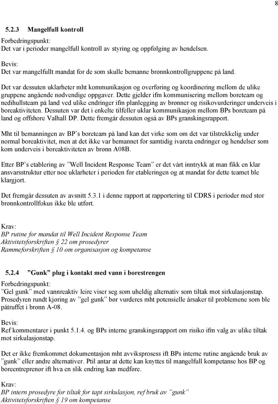 Dette gjelder ifm kommunisering mellom boreteam og nedihullsteam på land ved ulike endringer ifm planlegging av brønner og risikovurderinger underveis i boreaktiviteten.