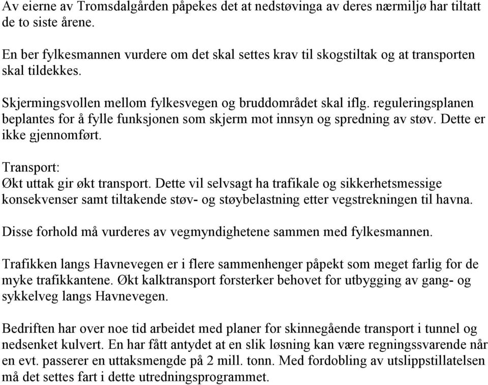 reguleringsplanen beplantes for å fylle funksjonen som skjerm mot innsyn og spredning av støv. Dette er ikke gjennomført. Transport: Økt uttak gir økt transport.