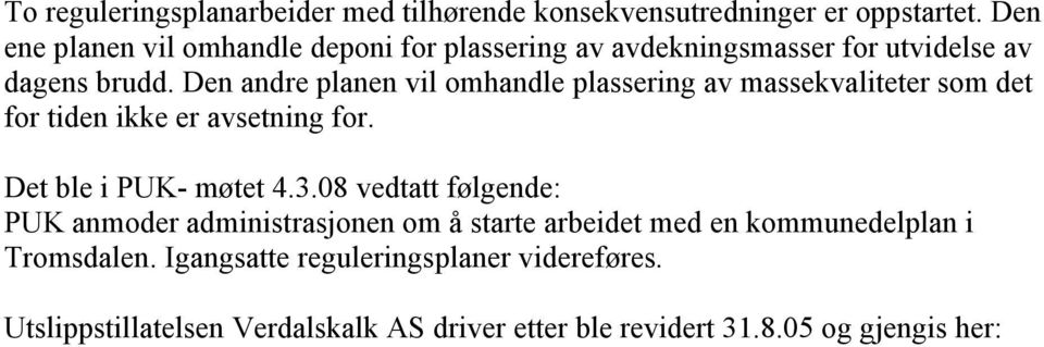 Den andre planen vil omhandle plassering av massekvaliteter som det for tiden ikke er avsetning for. Det ble i PUK- møtet 4.3.