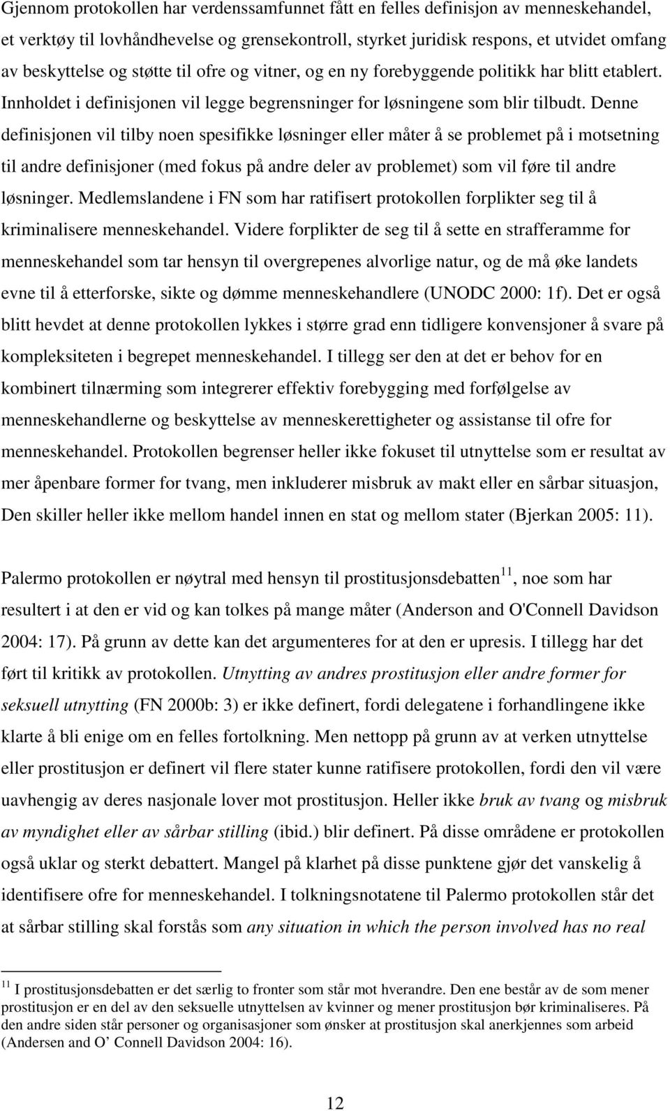 Denne definisjonen vil tilby noen spesifikke løsninger eller måter å se problemet på i motsetning til andre definisjoner (med fokus på andre deler av problemet) som vil føre til andre løsninger.