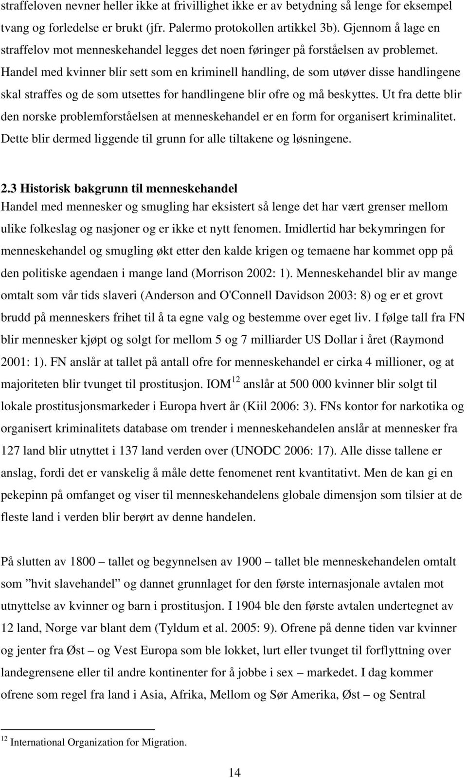 Handel med kvinner blir sett som en kriminell handling, de som utøver disse handlingene skal straffes og de som utsettes for handlingene blir ofre og må beskyttes.