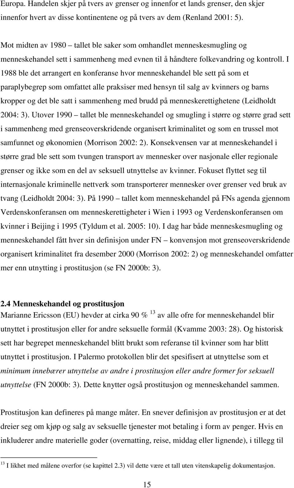 I 1988 ble det arrangert en konferanse hvor menneskehandel ble sett på som et paraplybegrep som omfattet alle praksiser med hensyn til salg av kvinners og barns kropper og det ble satt i sammenheng