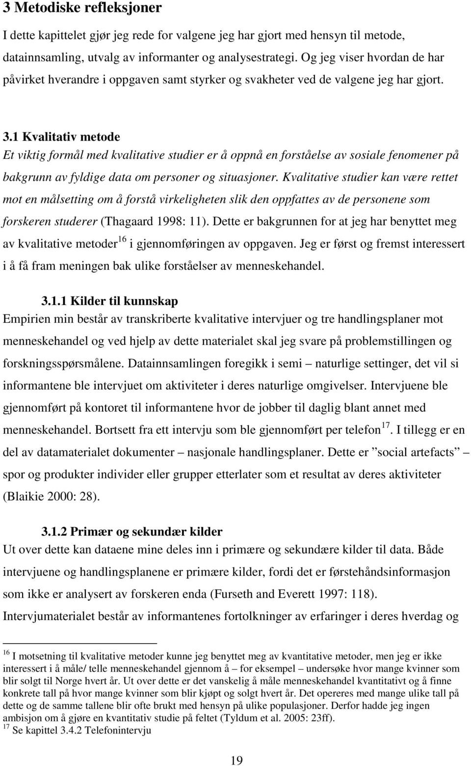 1 Kvalitativ metode Et viktig formål med kvalitative studier er å oppnå en forståelse av sosiale fenomener på bakgrunn av fyldige data om personer og situasjoner.