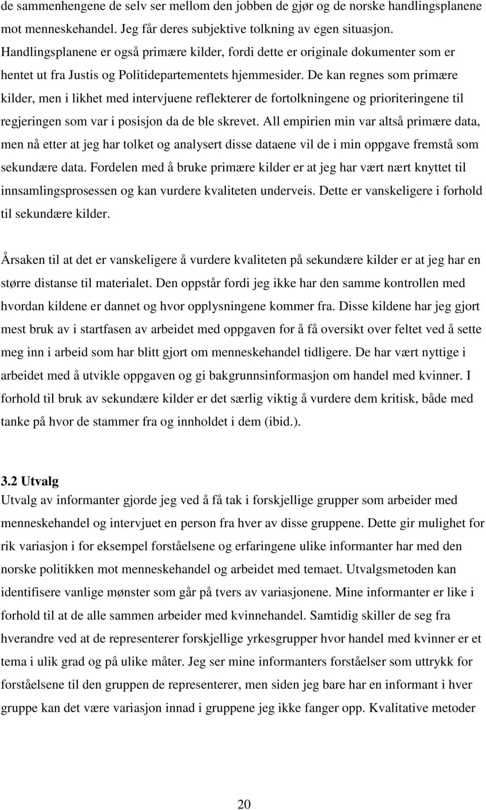 De kan regnes som primære kilder, men i likhet med intervjuene reflekterer de fortolkningene og prioriteringene til regjeringen som var i posisjon da de ble skrevet.