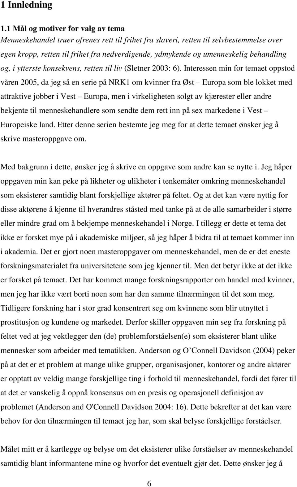 behandling og, i ytterste konsekvens, retten til liv (Sletner 2003: 6).