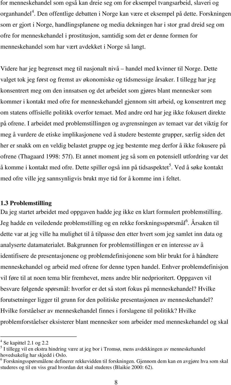 vært avdekket i Norge så langt. Videre har jeg begrenset meg til nasjonalt nivå handel med kvinner til Norge. Dette valget tok jeg først og fremst av økonomiske og tidsmessige årsaker.