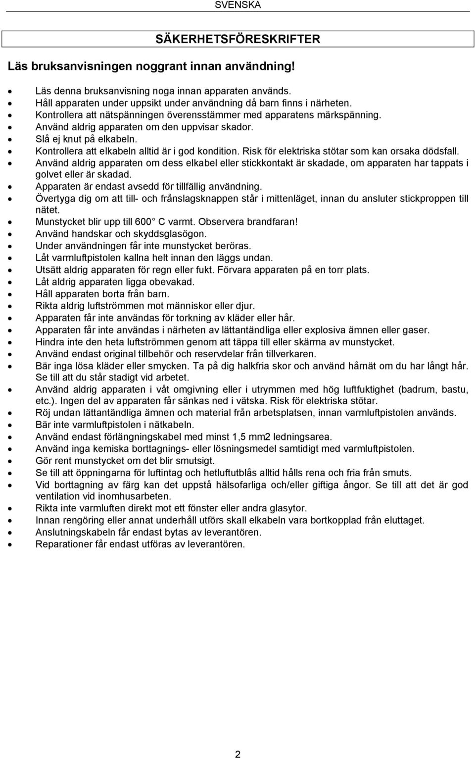 Slå ej knut på elkabeln. Kontrollera att elkabeln alltid är i god kondition. Risk för elektriska stötar som kan orsaka dödsfall.