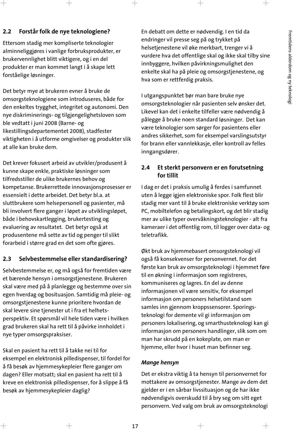 løsninger. Det betyr mye at brukeren evner å bruke de omsorgsteknologiene som introduseres, både for den enkeltes trygghet, integritet og autonomi.