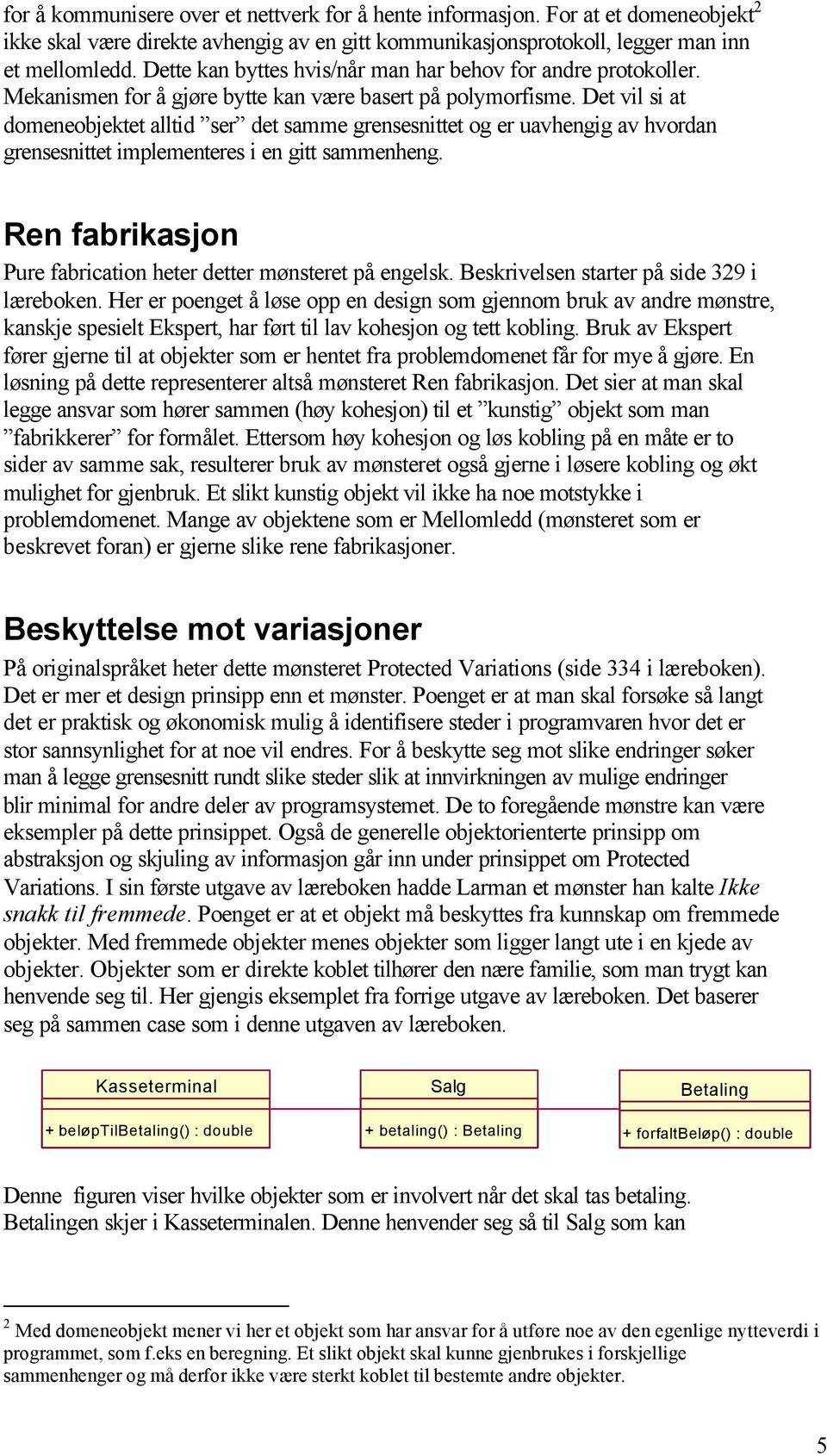 Det vil si at domeneobjektet alltid ser det samme grensesnittet og er uavhengig av hvordan grensesnittet implementeres i en gitt sammenheng.