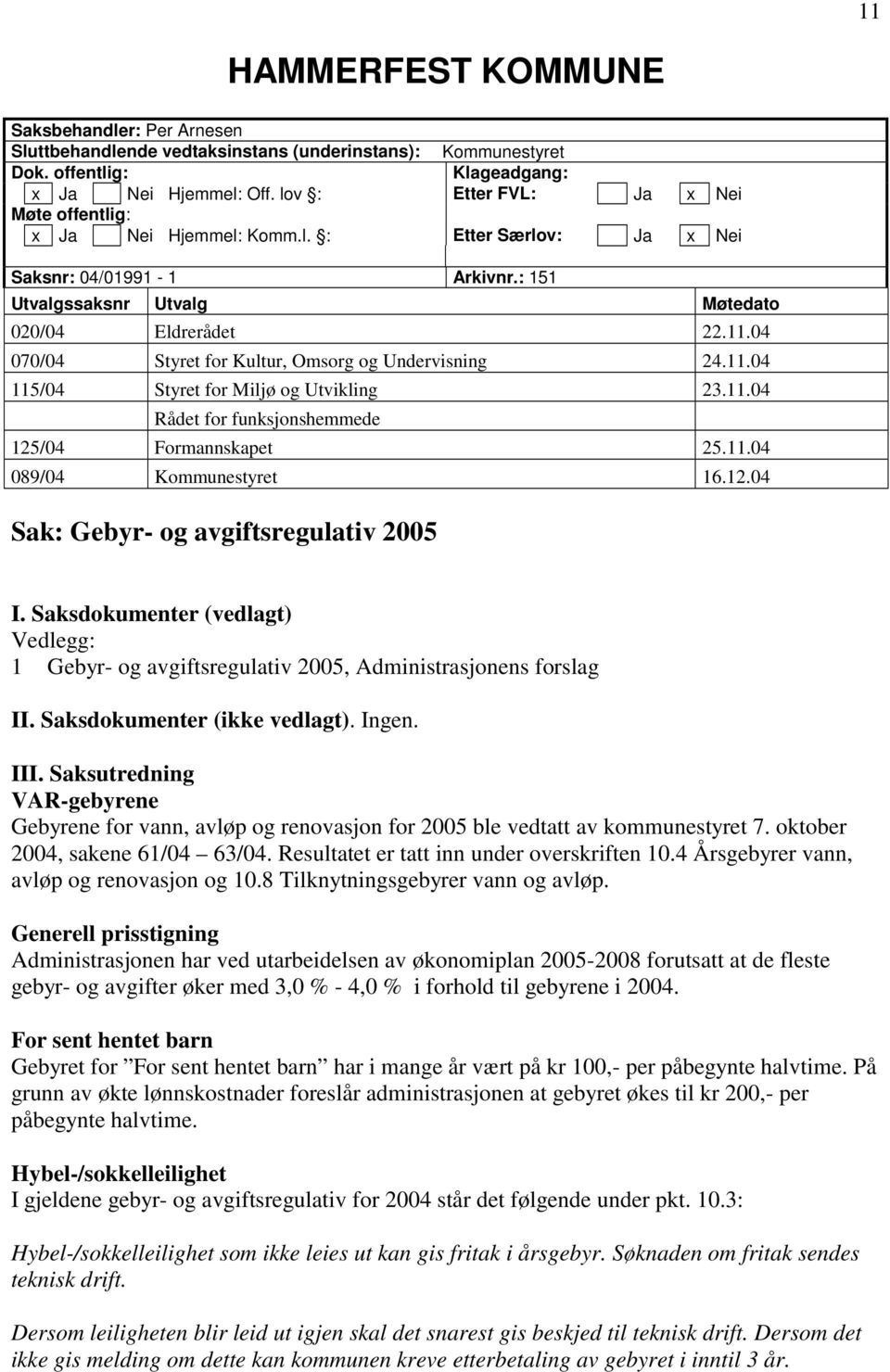 04 070/04 Styret for Kultur, Omsorg og Undervisning 24.11.04 115/04 Styret for Miljø og Utvikling 23.11.04 Rådet for funksjonshemmede 125/04 Formannskapet 25.11.04 089/04 Kommunestyret 16.12.04 Sak: Gebyr- og avgiftsregulativ 2005 I.