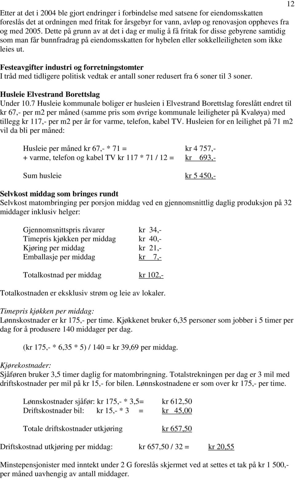 Festeavgifter industri og forretningstomter I tråd med tidligere politisk vedtak er antall soner redusert fra 6 soner til 3 soner. Husleie Elvestrand Borettslag Under 10.