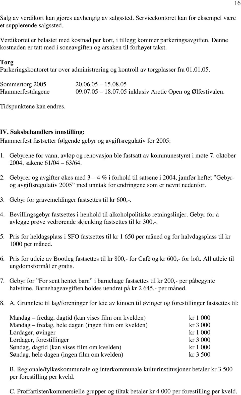 05 Hammerfestdagene 09.07.05 18.07.05 inklusiv Arctic Open og Ølfestivalen. Tidspunktene kan endres. 16 IV.