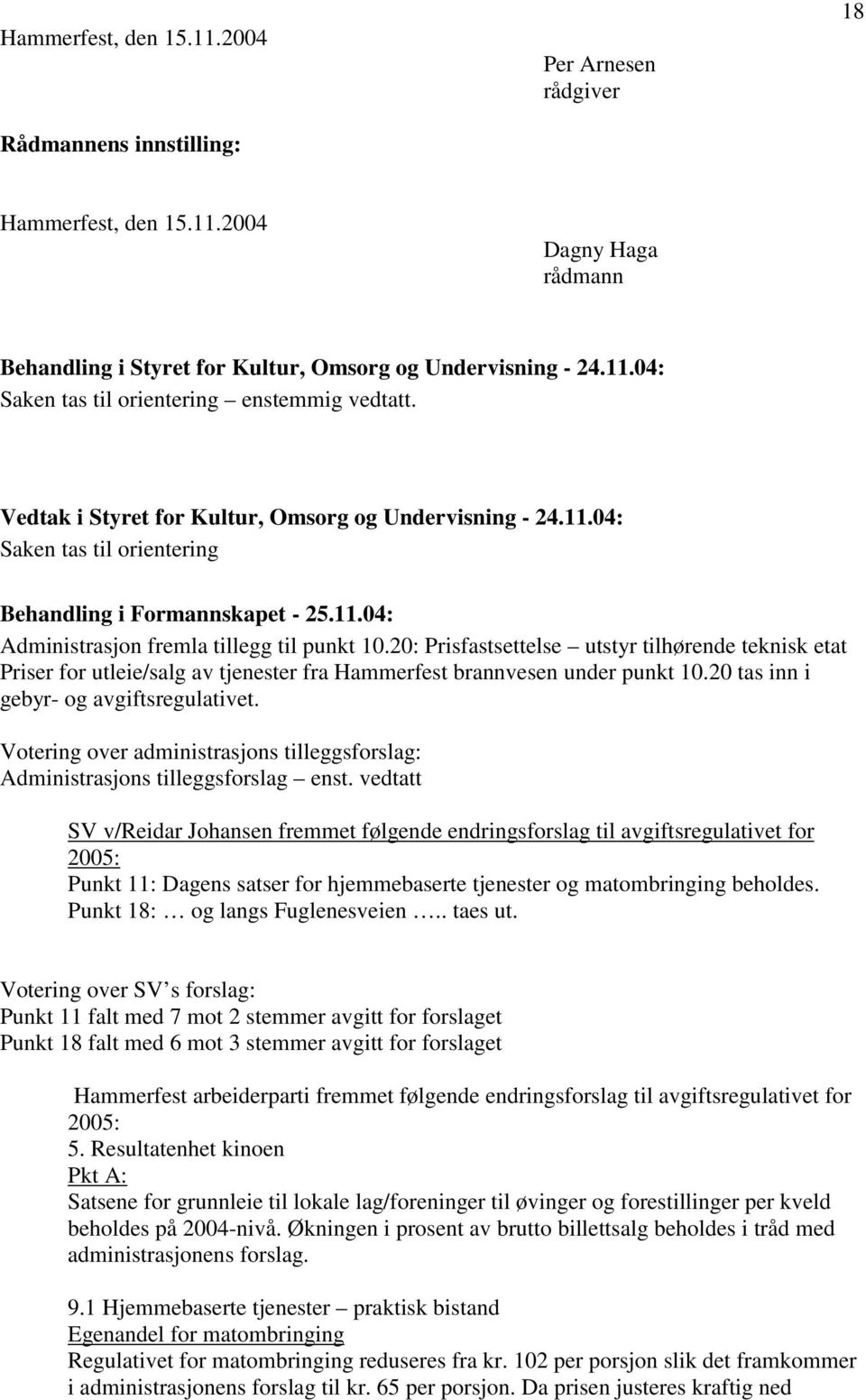 20: Prisfastsettelse utstyr tilhørende teknisk etat Priser for utleie/salg av tjenester fra Hammerfest brannvesen under punkt 10.20 tas inn i gebyr- og avgiftsregulativet.