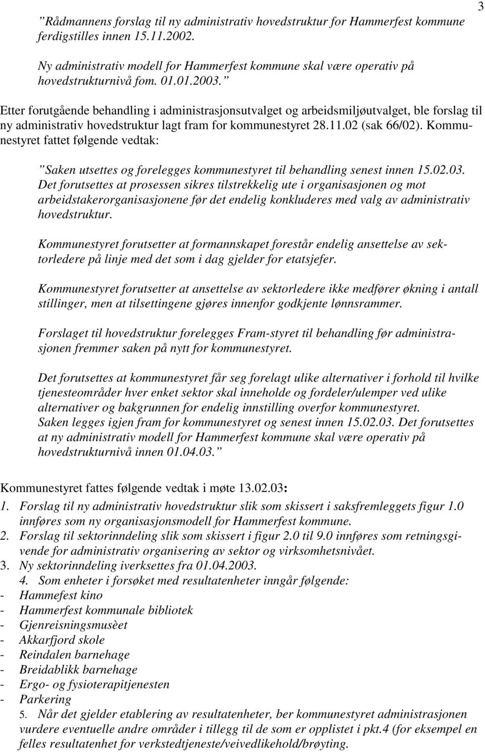 Etter forutgående behandling i administrasjonsutvalget og arbeidsmiljøutvalget, ble forslag til ny administrativ hovedstruktur lagt fram for kommunestyret 28.11.02 (sak 66/02).