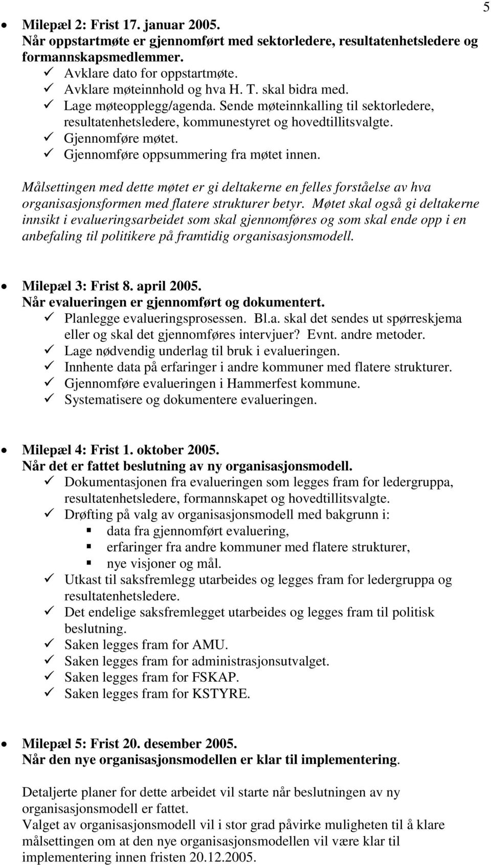 Målsettingen med dette møtet er gi deltakerne en felles forståelse av hva organisasjonsformen med flatere strukturer betyr.