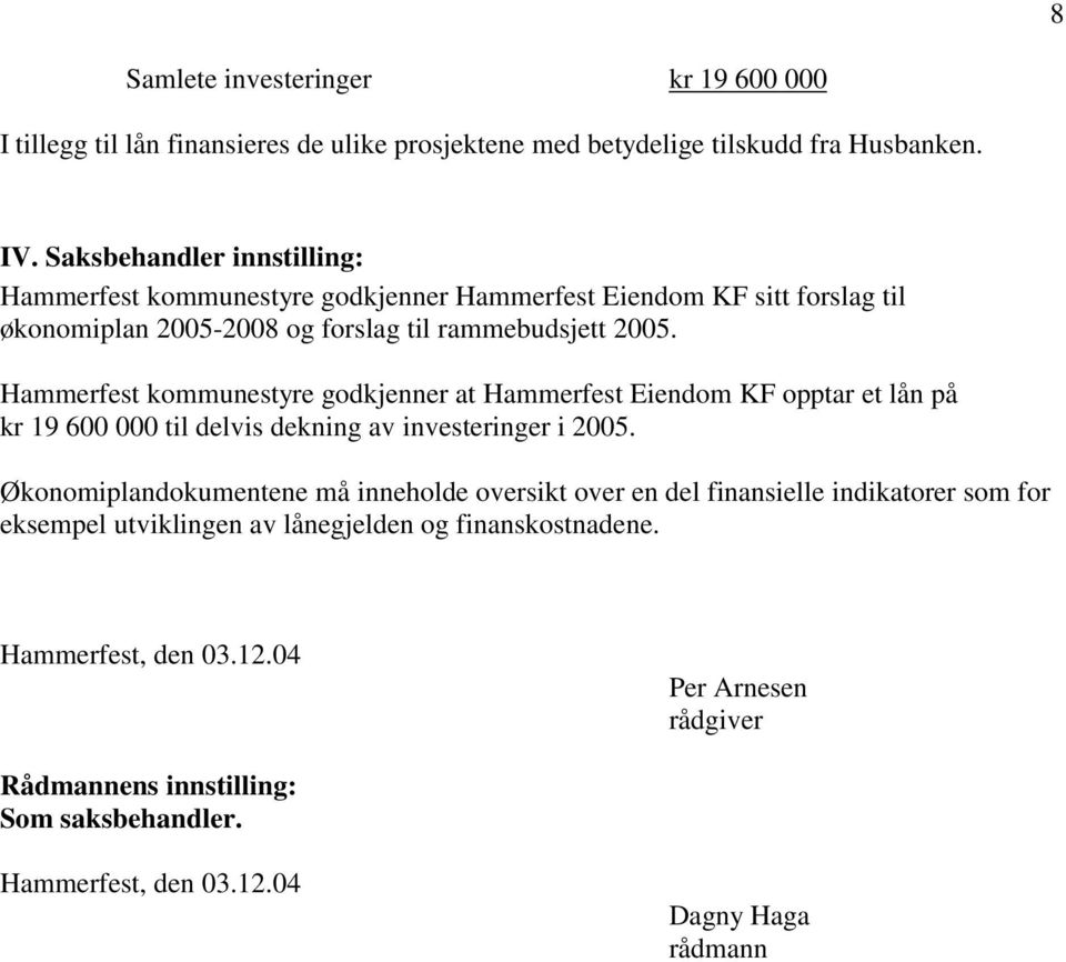 Hammerfest kommunestyre godkjenner at Hammerfest Eiendom KF opptar et lån på kr 19 600 000 til delvis dekning av investeringer i 2005.