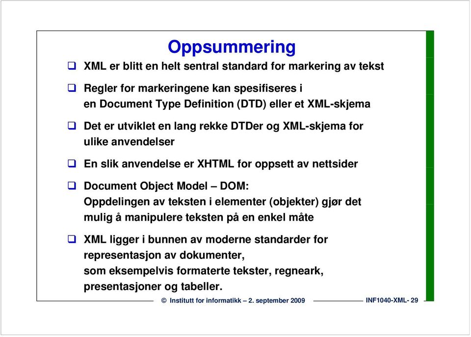 nettsider Document Object Model DOM: Oppdelingen av teksten i elementer (objekter) gjør det mulig å manipulere teksten på en enkel måte XML ligger