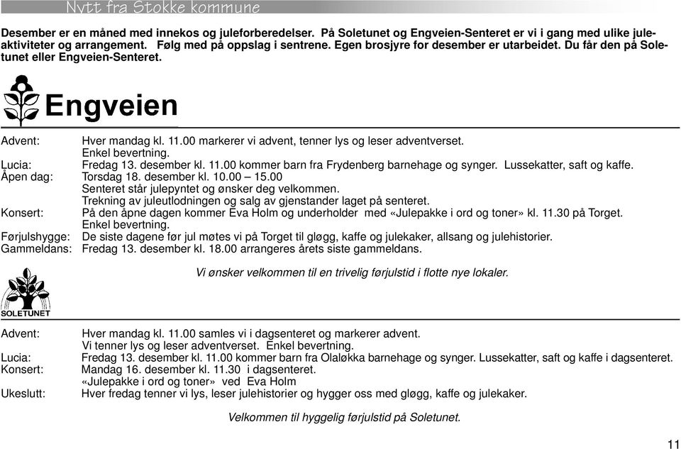 Lucia: Fredag 13. desember kl. 11.00 kommer barn fra Frydenberg barnehage og synger. Lussekatter, saft og kaffe. Åpen dag: Torsdag 18. desember kl. 10.00 15.