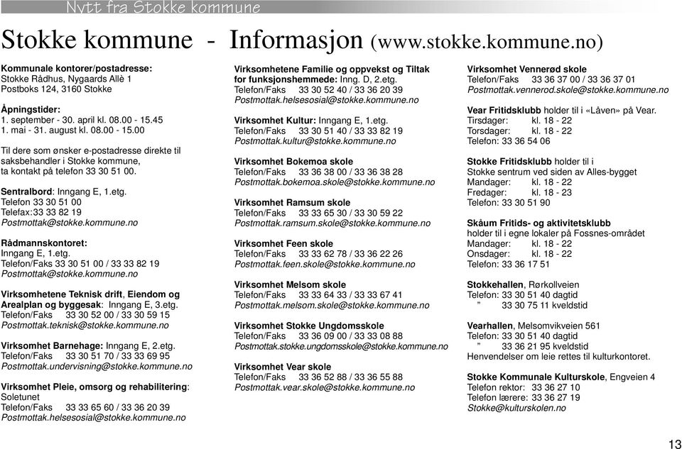 Telefon 33 30 51 00 Telefax:33 33 82 19 Postmottak@stokke.kommune.no Rådmannskontoret: Inngang E, 1.etg. Telefon/Faks 33 30 51 00 / 33 33 82 19 Postmottak@stokke.kommune.no Virksomhetene Teknisk drift, Eiendom og Arealplan og byggesak: Inngang E, 3.