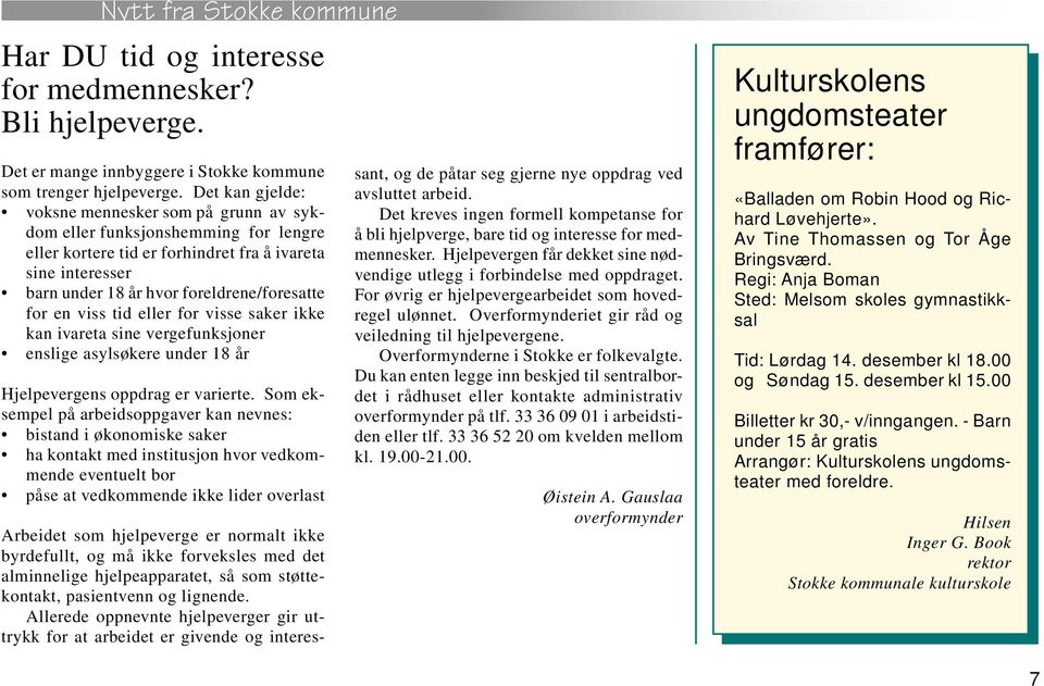 en viss tid eller for visse saker ikke kan ivareta sine vergefunksjoner enslige asylsøkere under 18 år Hjelpevergens oppdrag er varierte.