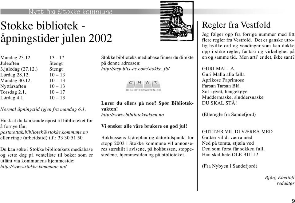 : 33 30 51 50 Du kan søke i Stokke bibliotekets mediabase og sette deg på venteliste til bøker som er utlånt via kommunen