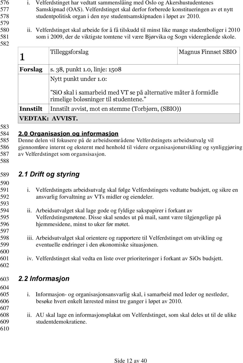 Velferdstinget skal derfor forberede konstitueringen av et nytt studentpolitisk organ i den nye studentsamskipnaden i løpet av 2010. ii.