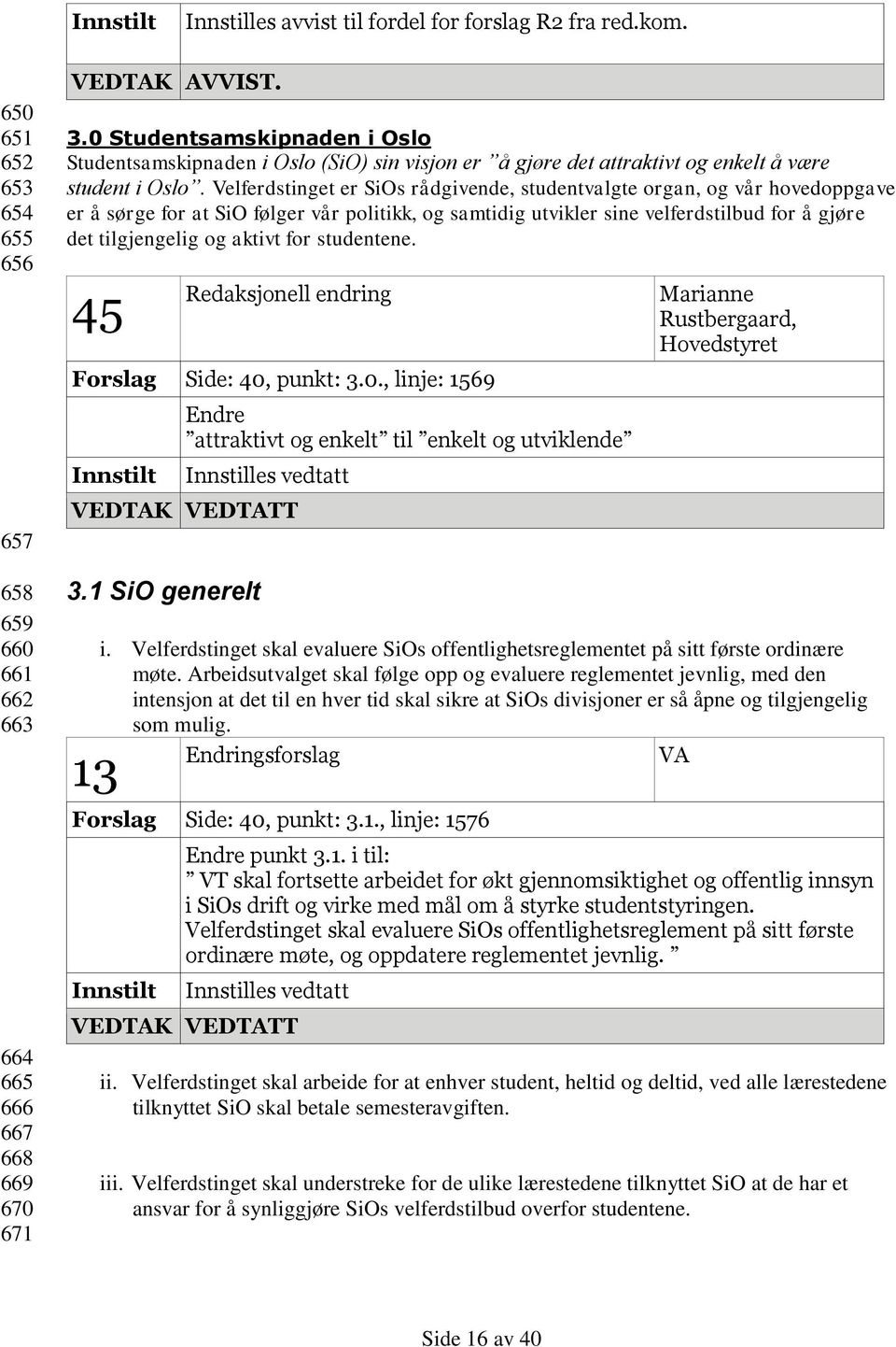 Velferdstinget er SiOs rådgivende, studentvalgte organ, og vår hovedoppgave er å sørge for at SiO følger vår politikk, og samtidig utvikler sine velferdstilbud for å gjøre det tilgjengelig og aktivt