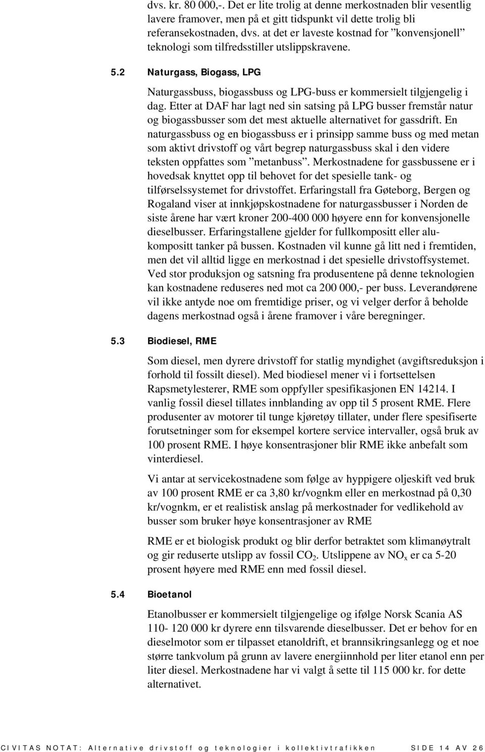 Etter at DAF har lagt ned sin satsing på LPG busser fremstår natur og biogassbusser som det mest aktuelle alternativet for gassdrift.