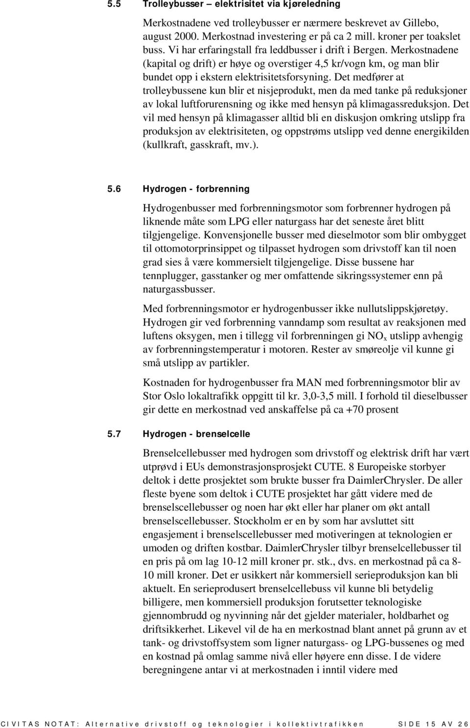 Det medfører at trolleybussene kun blir et nisjeprodukt, men da med tanke på reduksjoner av lokal luftforurensning og ikke med hensyn på klimagassreduksjon.