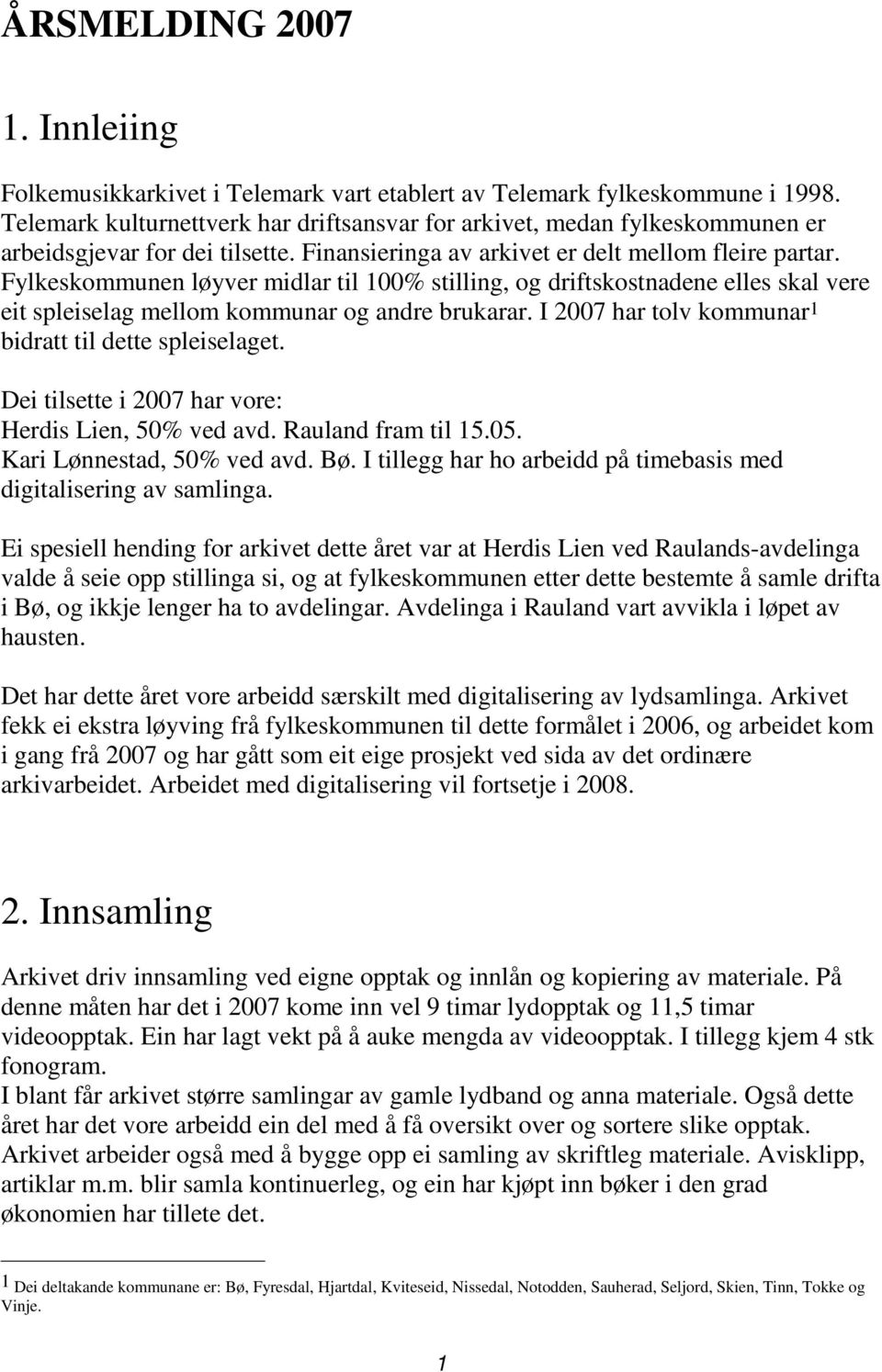 Fylkeskommunen løyver midlar til 100% stilling, og driftskostnadene elles skal vere eit spleiselag mellom kommunar og andre brukarar. I 2007 har tolv kommunar 1 bidratt til dette spleiselaget.