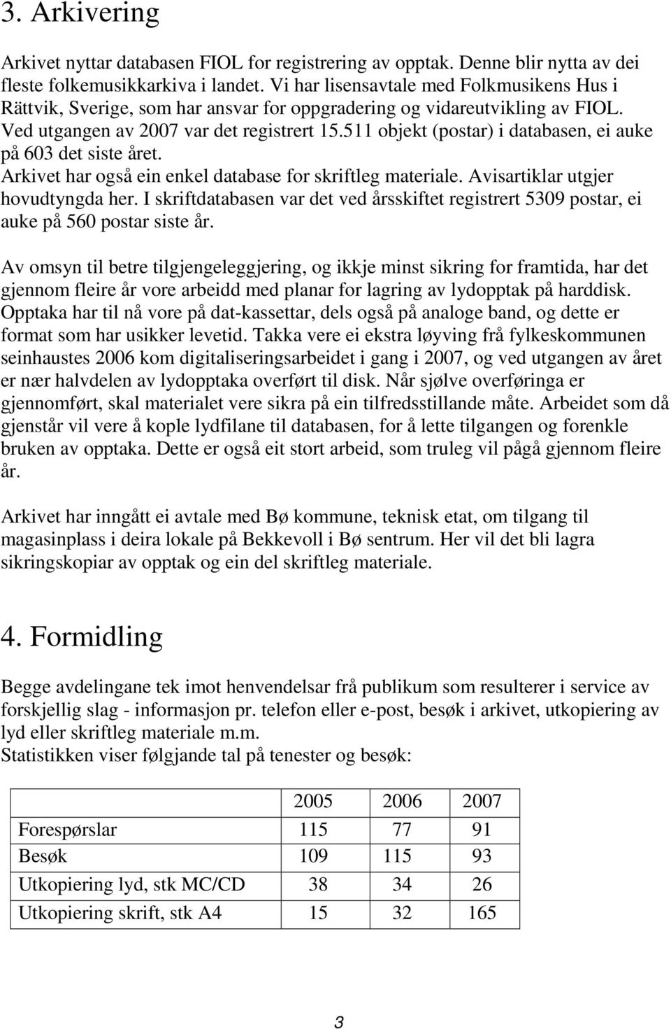 511 objekt (postar) i databasen, ei auke på 603 det siste året. Arkivet har også ein enkel database for skriftleg materiale. Avisartiklar utgjer hovudtyngda her.