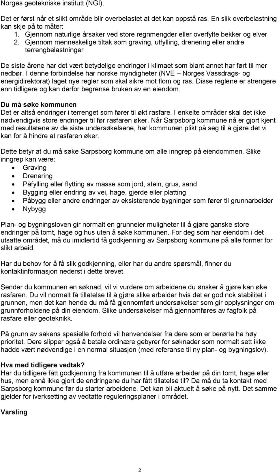 Gjennom menneskelige tiltak som graving, utfylling, drenering eller andre terrengbelastninger De siste årene har det vært betydelige endringer i klimaet som blant annet har ført til mer nedbør.