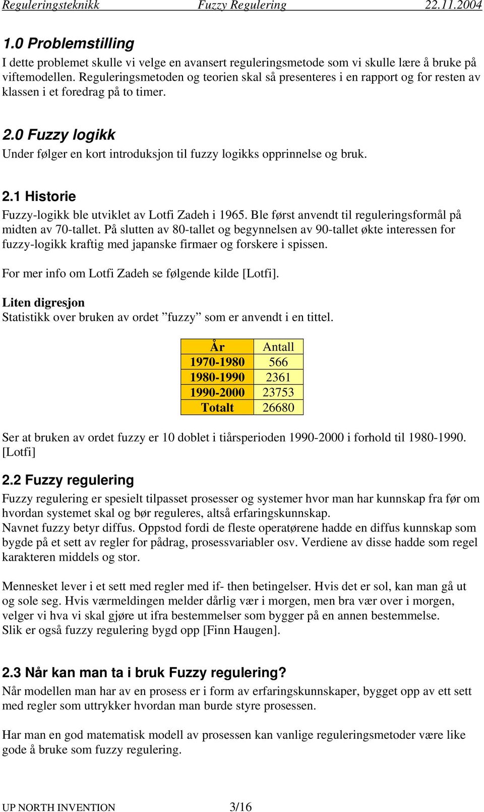 0 Fuzzy logikk Under følger en kort introduksjon til fuzzy logikks opprinnelse og bruk. 2.1 Historie Fuzzy-logikk ble utviklet av Lotfi Zadeh i 1965.