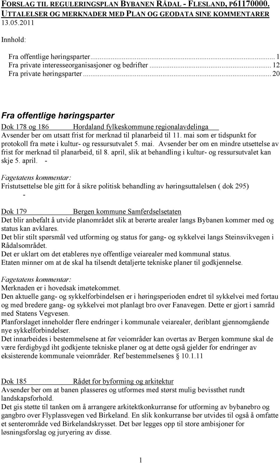 .. 20 Fra offentlige høringsparter Dok 178 og 186 Hordaland fylkeskommune regionalavdelinga Avsender ber om utsatt frist for merknad til planarbeid til 11.