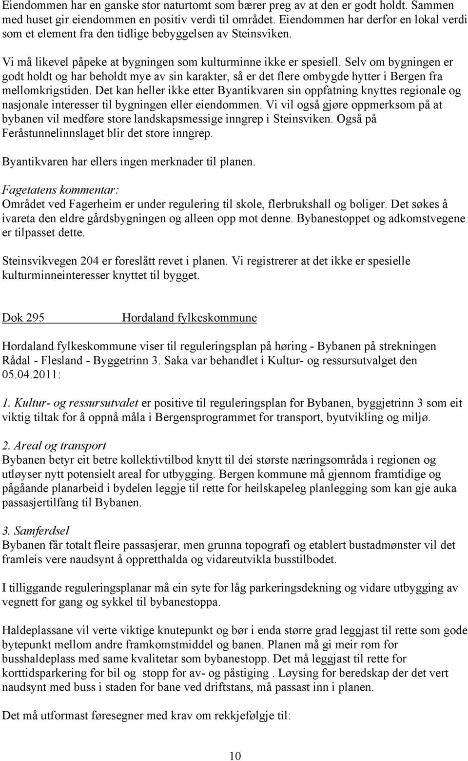 Selv om bygningen er godt holdt og har beholdt mye av sin karakter, så er det flere ombygde hytter i Bergen fra mellomkrigstiden.