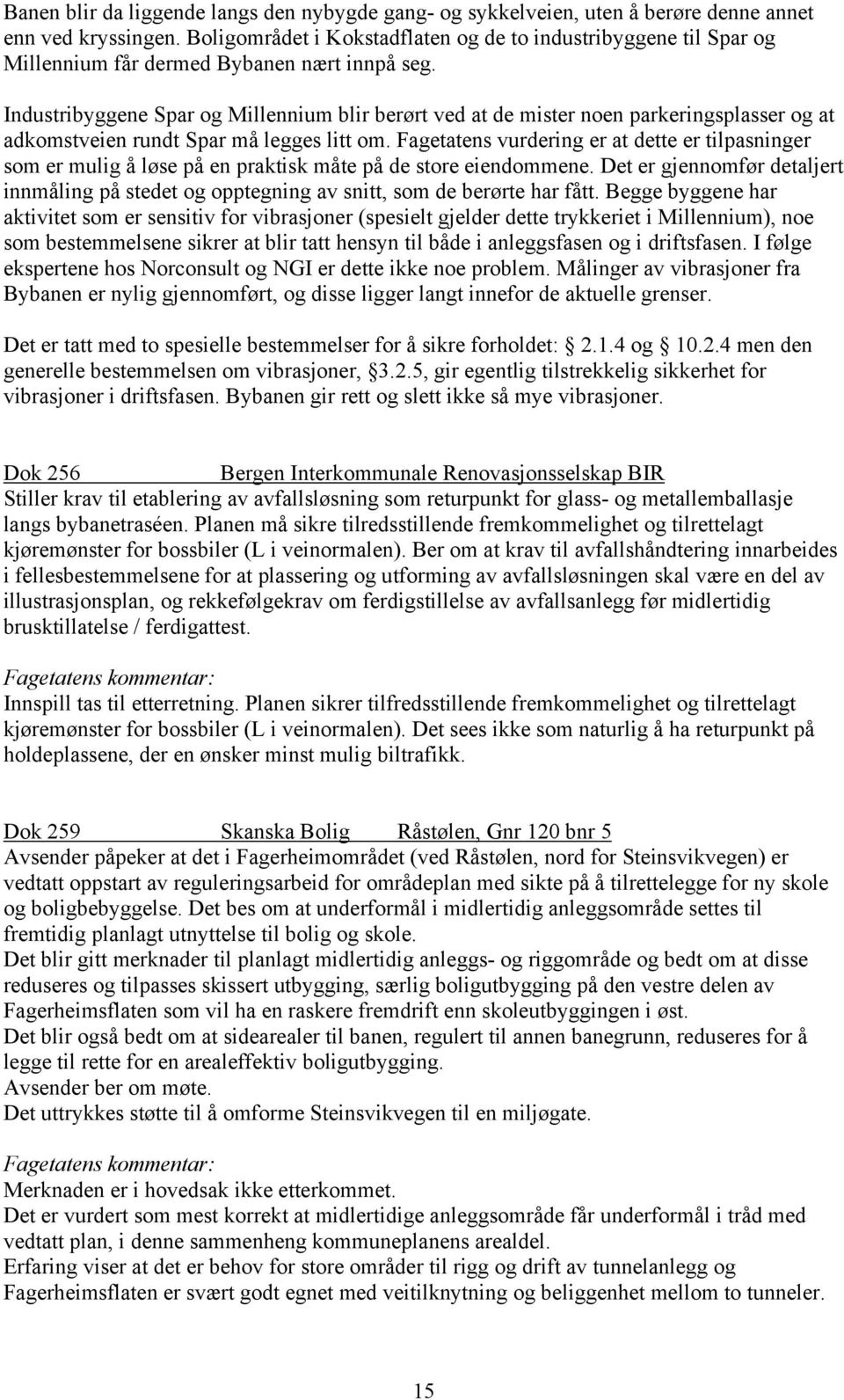 Industribyggene Spar og Millennium blir berørt ved at de mister noen parkeringsplasser og at adkomstveien rundt Spar må legges litt om.