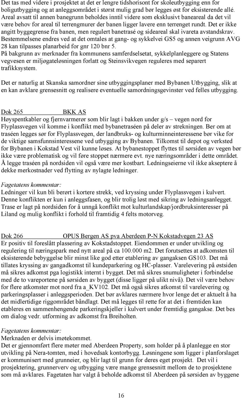 Det er ikke angitt byggegrense fra banen, men regulert banetrasé og sideareal skal ivareta avstandskrav.