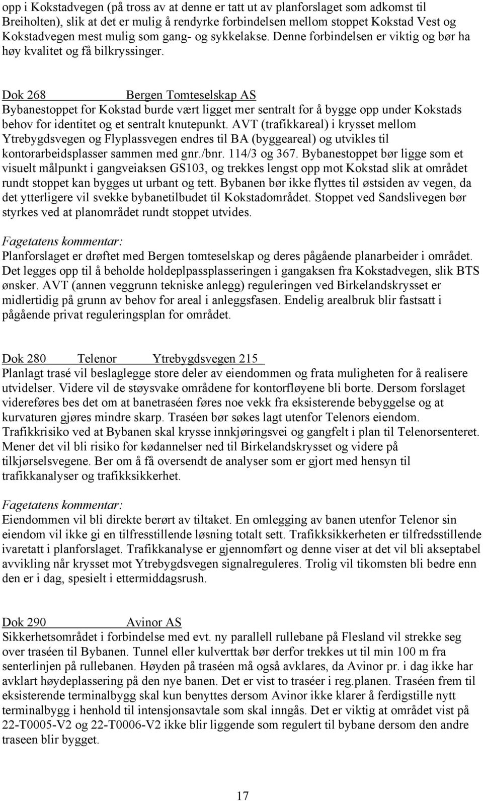 Dok 268 Bergen Tomteselskap AS Bybanestoppet for Kokstad burde vært ligget mer sentralt for å bygge opp under Kokstads behov for identitet og et sentralt knutepunkt.