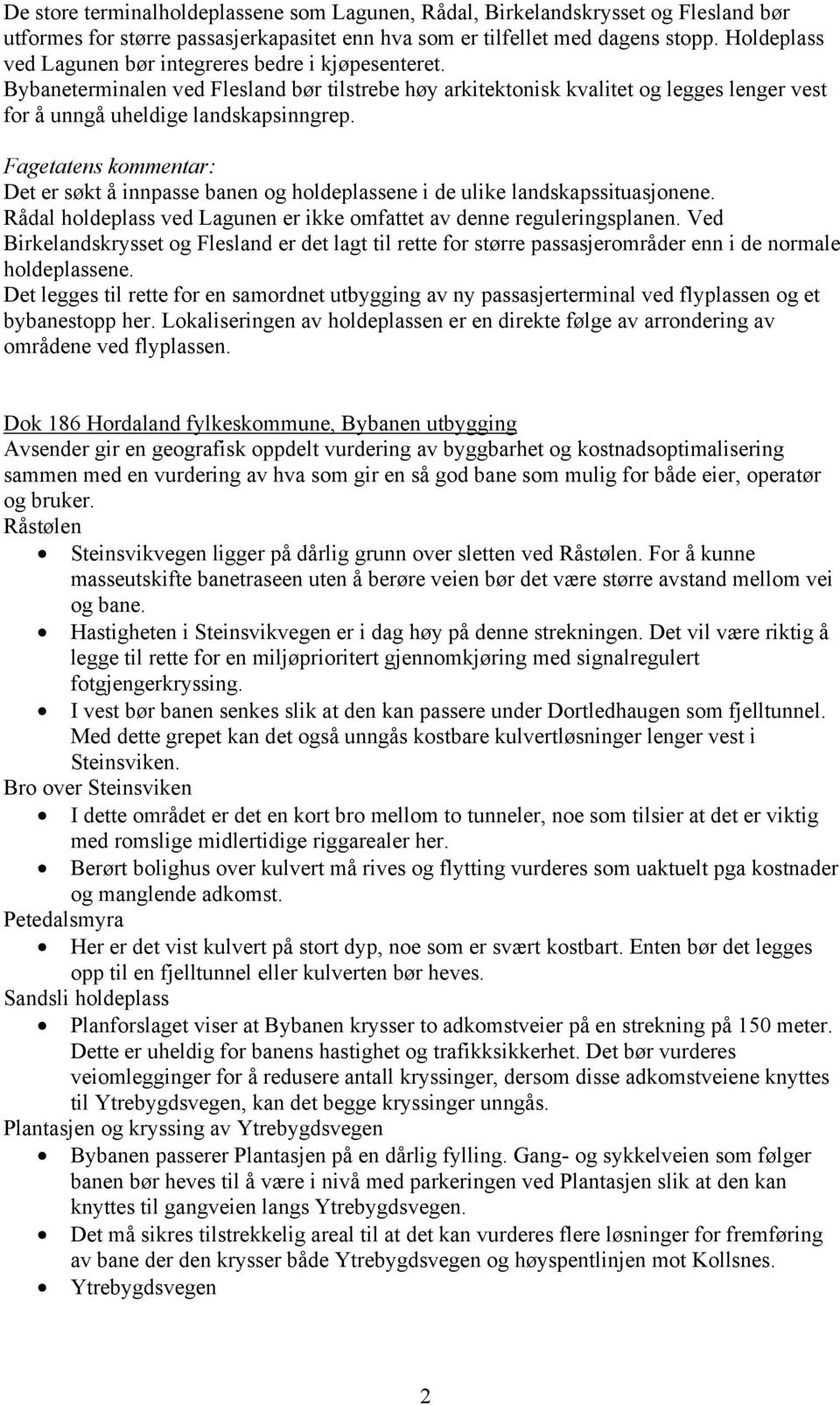 Det er søkt å innpasse banen og holdeplassene i de ulike landskapssituasjonene. Rådal holdeplass ved Lagunen er ikke omfattet av denne reguleringsplanen.