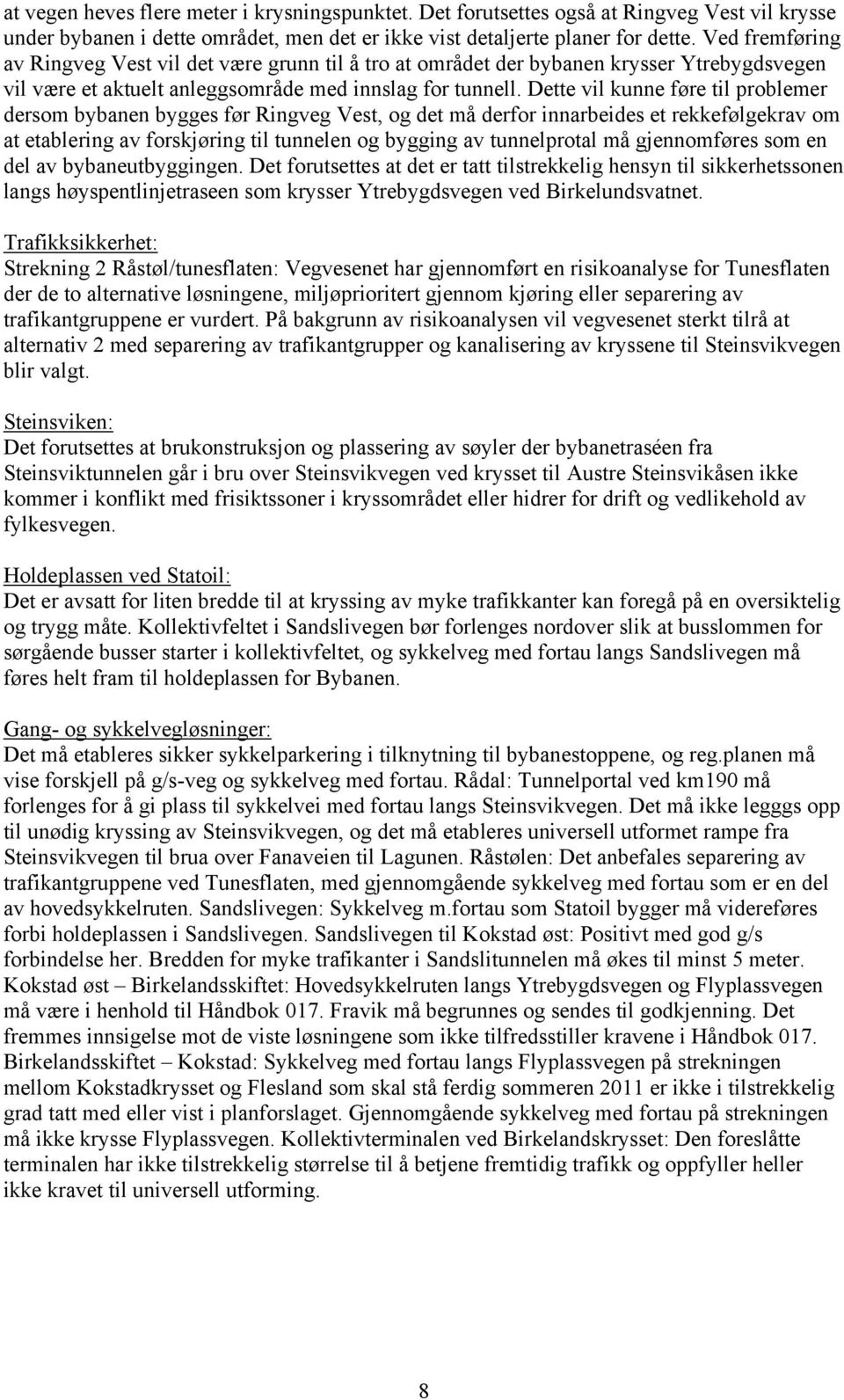 Dette vil kunne føre til problemer dersom bybanen bygges før Ringveg Vest, og det må derfor innarbeides et rekkefølgekrav om at etablering av forskjøring til tunnelen og bygging av tunnelprotal må