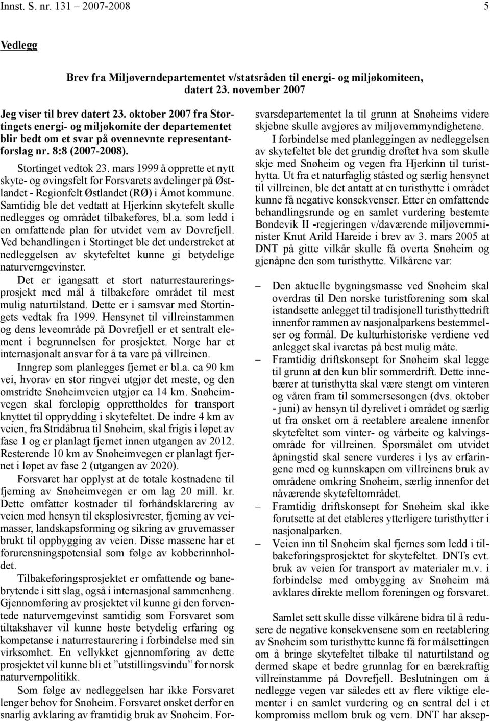 mars 1999 å opprette et nytt skyte- og øvingsfelt for Forsvarets avdelinger på Østlandet - Regionfelt Østlandet (RØ) i Åmot kommune.