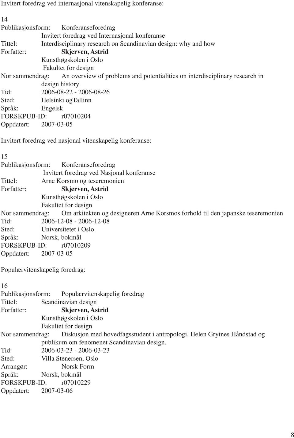 Språk: Engelsk FORSKPUB-ID: r07010204 Oppdatert: 2007-03-05 Invitert foredrag ved nasjonal vitenskapelig konferanse: 15 Publikasjonsform: Konferanseforedrag Invitert foredrag ved Nasjonal konferanse