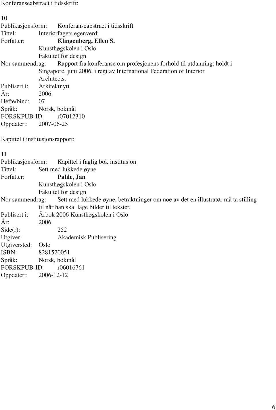 Publisert i: Arkitektnytt Hefte/bind: 07 FORSKPUB-ID: r07012310 Oppdatert: 2007-06-25 Kapittel i institusjonsrapport: 11 Publikasjonsform: Kapittel i faglig bok institusjon Tittel: Sett med lukkede