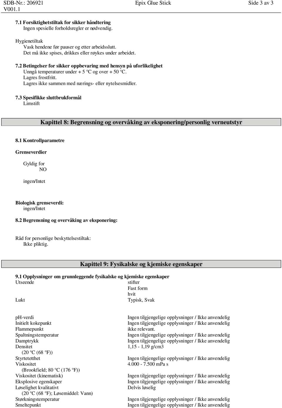 Lagres ikke sammen med nærings- eller nytelsesmidler. 7.3 Spesifikke sluttbrukformål Kapittel 8: Begrensning og overvåking av eksponering/personlig verneutstyr 8.