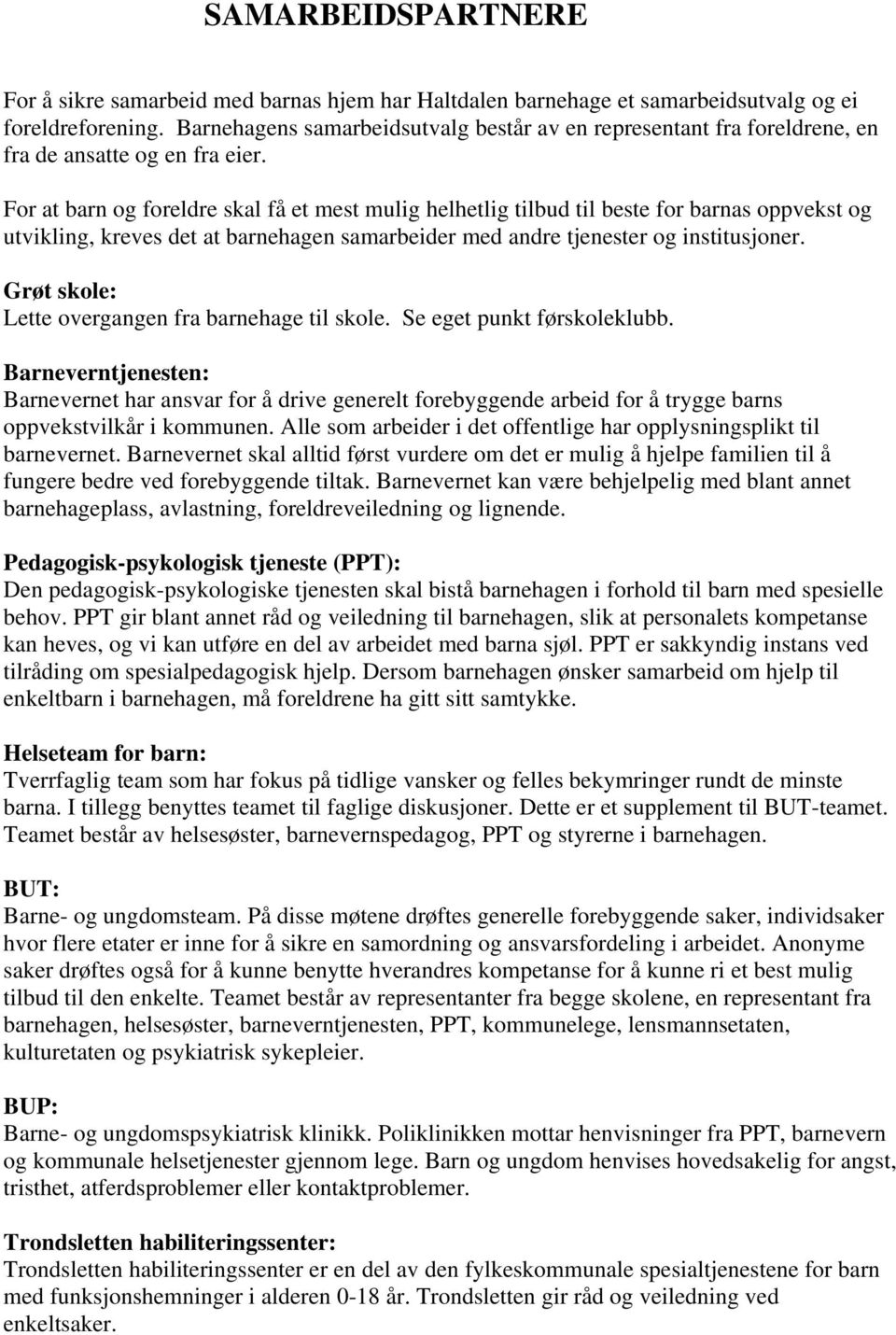 For at barn og foreldre skal få et mest mulig helhetlig tilbud til beste for barnas oppvekst og utvikling, kreves det at barnehagen samarbeider med andre tjenester og institusjoner.