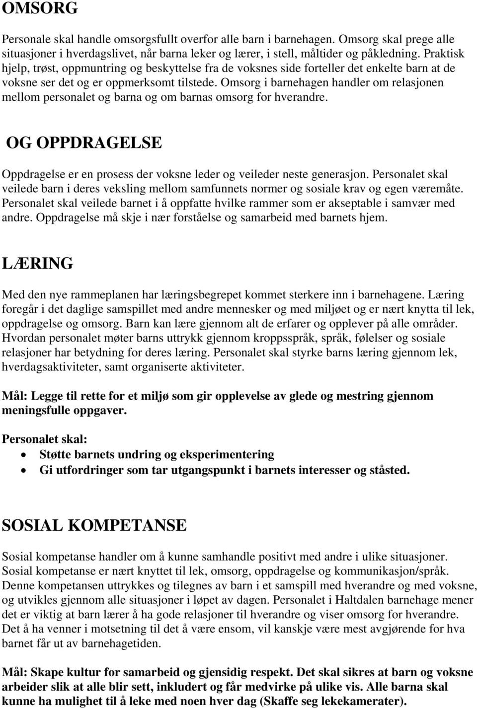 Omsorg i barnehagen handler om relasjonen mellom personalet og barna og om barnas omsorg for hverandre. OG OPPDRAGELSE Oppdragelse er en prosess der voksne leder og veileder neste generasjon.